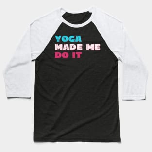 Yoga made me do it Baseball T-Shirt